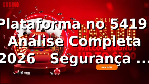 Plataforma no 5419: Análise Completa 2026 🚀 | Segurança e Desempenho
